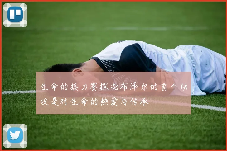 生命的接力赛探花布泽尔的首个助攻是对生命的热爱与传承