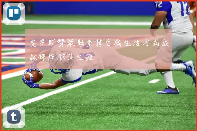 克罗斯赞聚勒坚持自我生活方式成就辉煌职业生涯