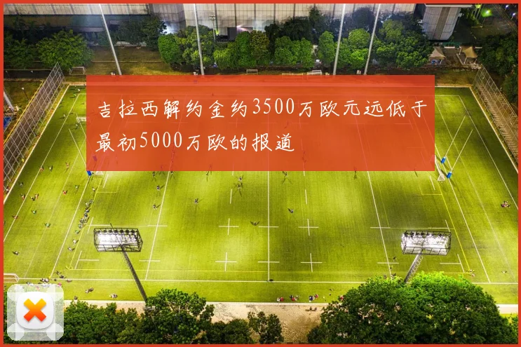 吉拉西解约金约3500万欧元远低于最初5000万欧的报道